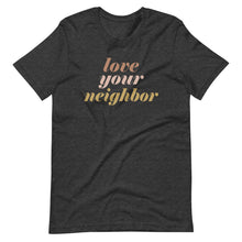 Load image into Gallery viewer, Love Your Neighbor (Bold) - Short-Sleeve Unisex T-Shirt
